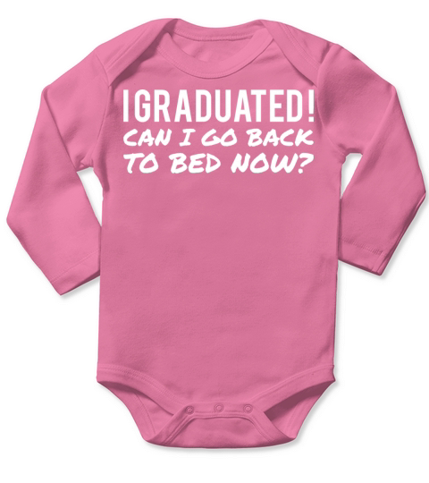 I GRADUATED CAN I GO BACK TO BED NOW Long Sleeve Baby One-Piece