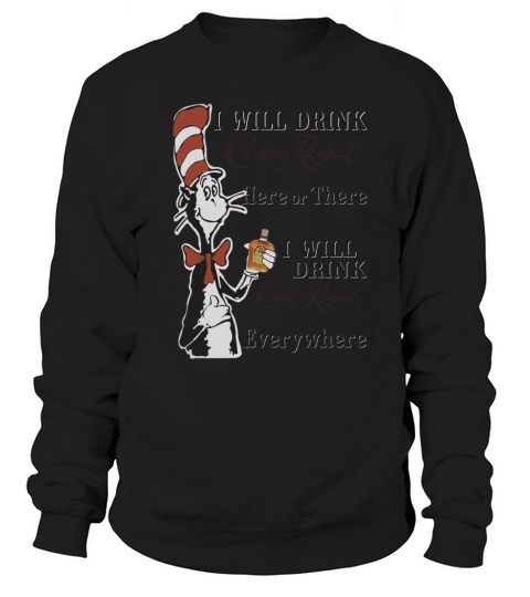 Dr Seuss I will drink Crown Royal here or there Sweatshirt Unisex