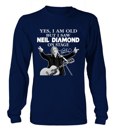 Yes I am old but I saw Neil Diamond on stage signature Long sleeved Unisex