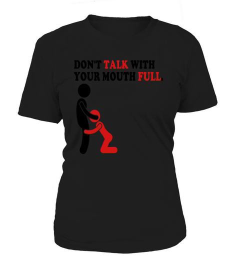 DONT TALK WITH YOUR MOUTH FULL Women's T-Shirt