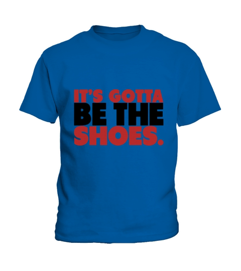 Its Gotta Be The Shoes Shirt T-Shirt Kids T-Shirt