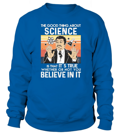 Neil Degrasse Tyson The Good Thing About Science Is That Its True Sweatshirt Unisex