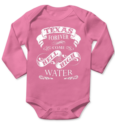 Texas Forever Come Hell or High Water Custom Tee Long Sleeve Baby One-Piece
