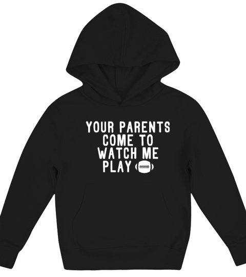Your Parents Come To Watch Me Play Football Kids Hoodie