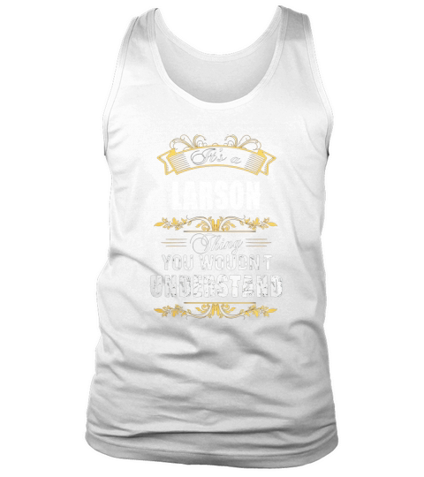 It Is A Larson Thing You Would Not Understand Tank Top Unisex