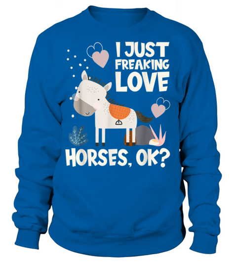 I Just Freaking Love Horses Women's Sweatshirt