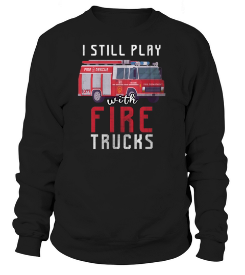 I still play with fire trucks Women's Sweatshirt