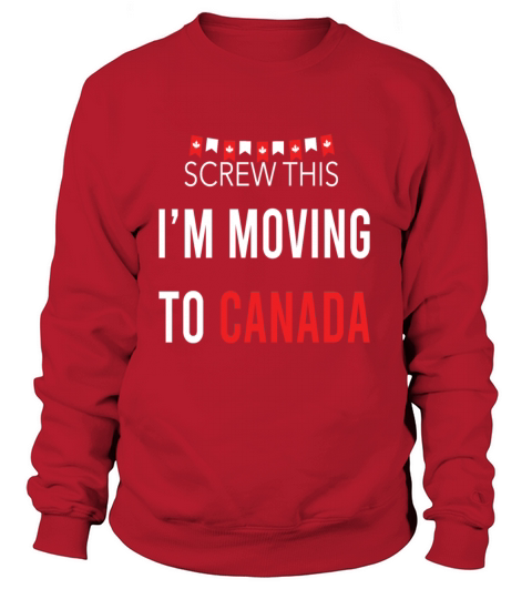Screw This Im Moving To Canada Women's Sweatshirt
