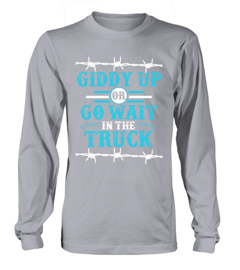 Giddy Up Or Get In The Truck Women's Long Sleeve