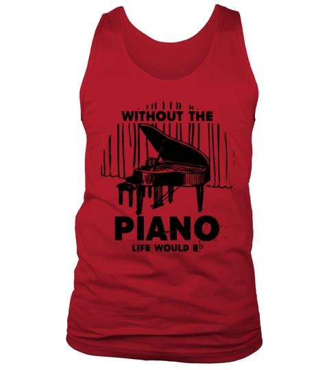 Without The Piano Life Would Shirt Tank Top Unisex