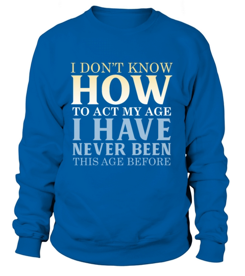 I Dont Know How To Act My Age Women's Sweatshirt