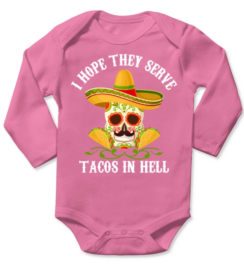 I Hope They Serve Tacos In Hell Mexican Taco Long Sleeve Baby One-Piece