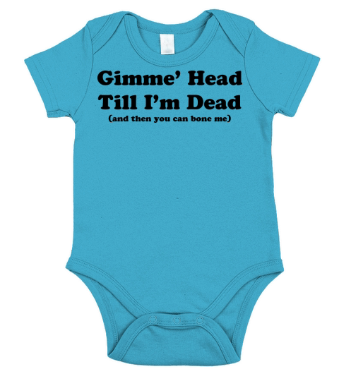 Gimme Head Till Im Dead Short Sleeve Baby One-Piece