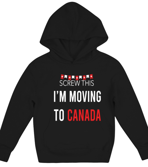 Screw This Im Moving To Canada Kids Hoodie