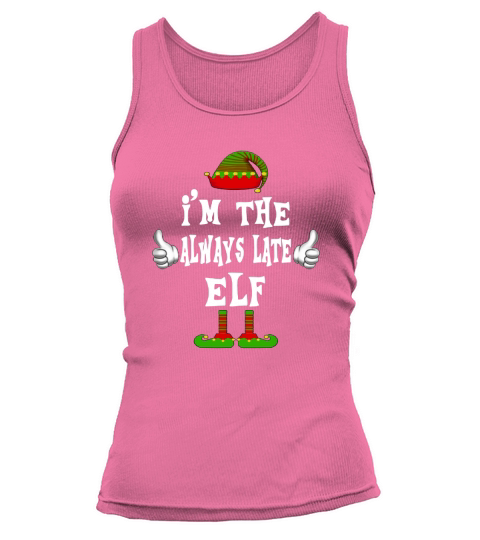 Original I’m The Always Late Elf Matching Family Funny Christmas Gift shirt Tank top Woman
