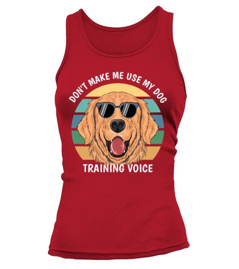Dont make me use my dog training voice - Funny Women's Tank Top