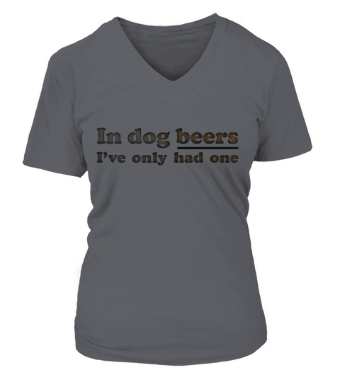 In Dog Beers Ive Only Had One V-neck T-Shirt Woman
