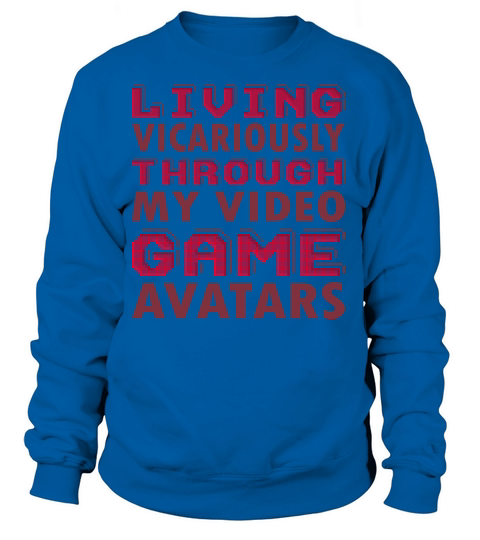 Living Vicariously Through My Video Game Avatars Women's Sweatshirt