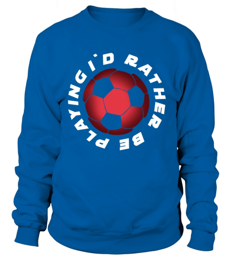 I Would rather be Playing Soccer Women's Sweatshirt