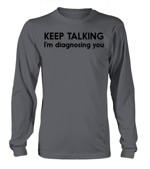 Keep talking Im diagnosing you Women's Long Sleeve