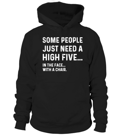 Some people just need a high five in the face with a chair Hoodie Unisex