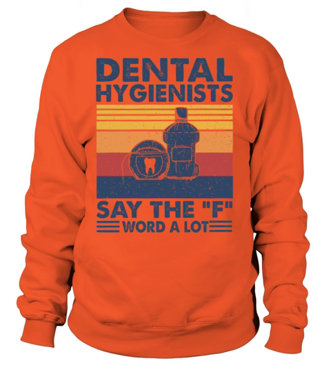 Dental Hygienists Say The F Word A Lot T-shirt Fun Women's Sweatshirt