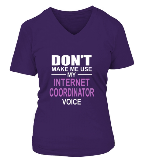 DONT MAKE ME USE MY INTERNET COORDINATOR VOICE V-neck T-Shirt Woman
