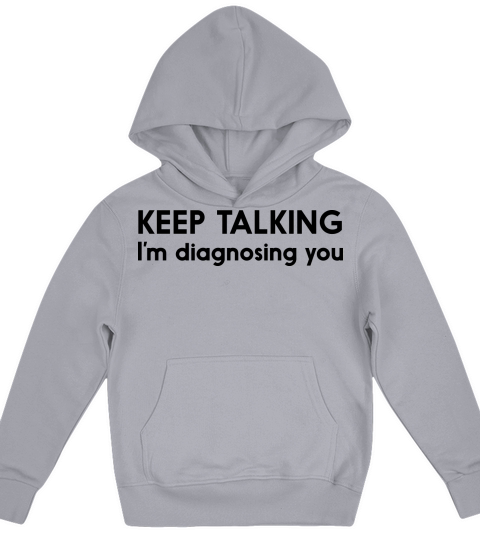 Keep talking Im diagnosing you Kids Hoodie