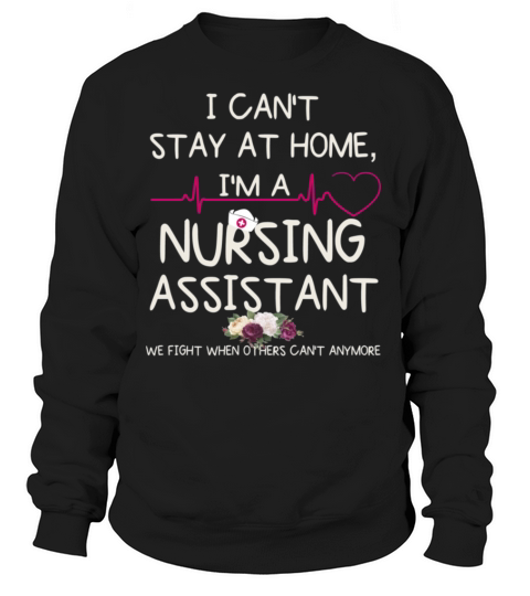 I Cant Stay At Home Im A Nursing Assistant Women's Sweatshirt