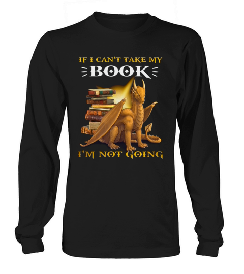 Dragon If I Cant Take My Book Im Not Going shirt Long sleeved Unisex