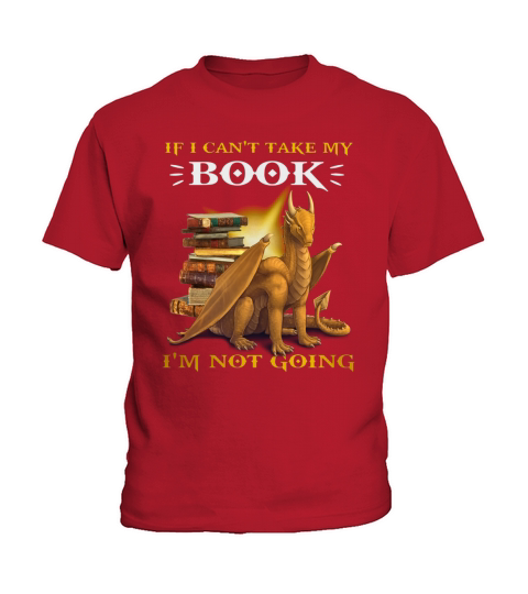 Dragon If I Cant Take My Book Im Not Going shirt Kids T-Shirt