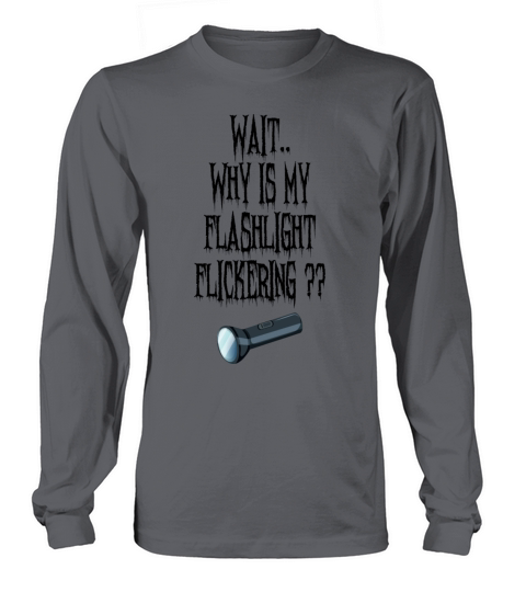 Wait Why is My Flashlight Flickering Paranormal Men's Long Sleeve