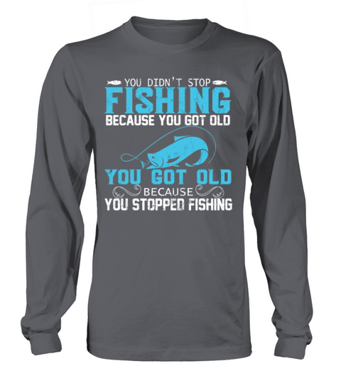 YOU DIDN’T STOP FISHING BECAUSE YOU GOT OLD YOU Men's Long Sleeve