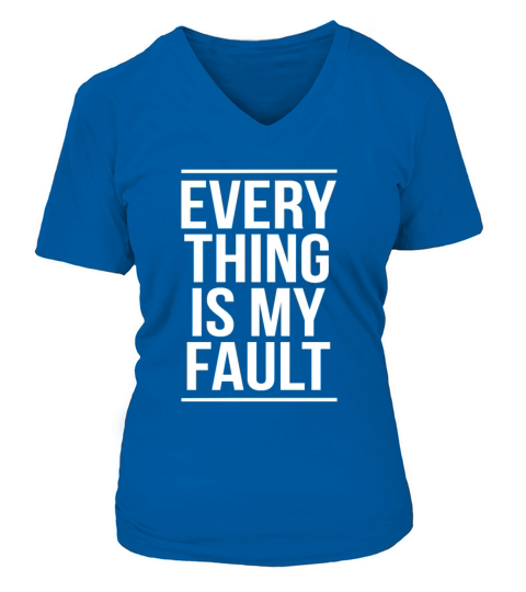 Everything Is My Fault Shirt Sarcastic Couple Gift Women's V-Neck T-shirt
