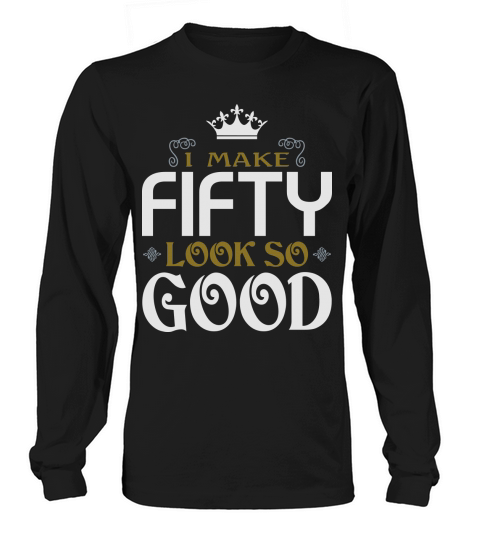 I Make Fifty Look So Good Women's Long Sleeve