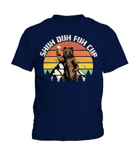 Shuh Duh Fuh Cup Funny Bear Drinking Beer Camping Kids T-Shirt