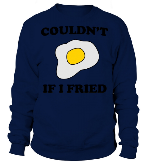 Couldnt if I fried Men's Sweatshirt