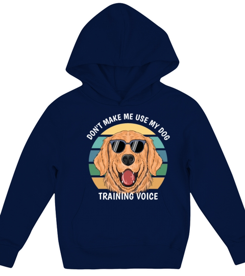 Dont make me use my dog training voice - Funny Kids Hoodie