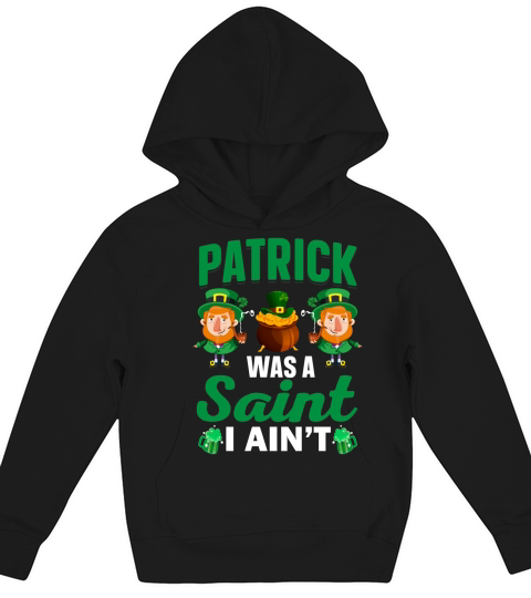 st patricks day   Patrick was a saint I aint Kids Hoodie