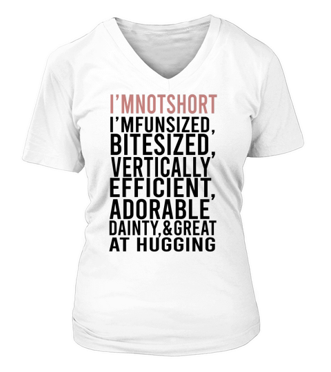 Im Not Short Im Fun Sized Bite Sized Vertically Efficient Adorable Danty &amp;amp; Great At Hugging V-neck T-Shirt Woman