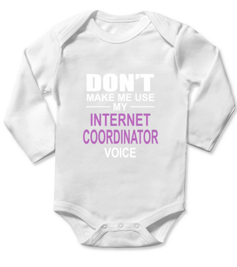 DONT MAKE ME USE MY INTERNET COORDINATOR VOICE Long Sleeve Baby One-Piece