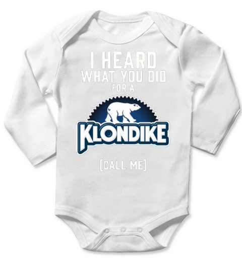 I heard what you did for a Klondike call me shirt Long Sleeve Baby One-Piece