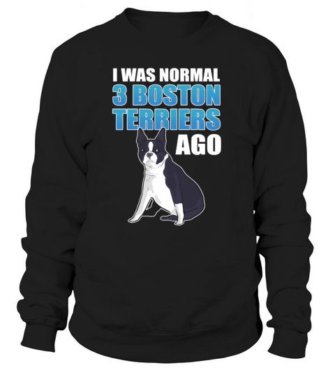 I Was Normal 3 Boston Terriers Ago Boston Terrier Women's Sweatshirt