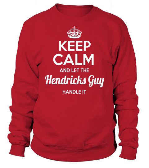 Hendricks shirts keep calm and let the Hendricks guy handle it Hendricks Tshirt Hendricks T-shirt keep calm Hendricks guy born Hendricks guy tees Hoodie Sweat Vneck Shirt Sweatshirt Unisex