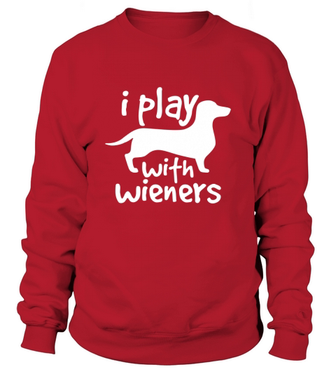 I Play With Wieners Funny Dachshunds Weiners Dog Pet Sweatshirt Unisex