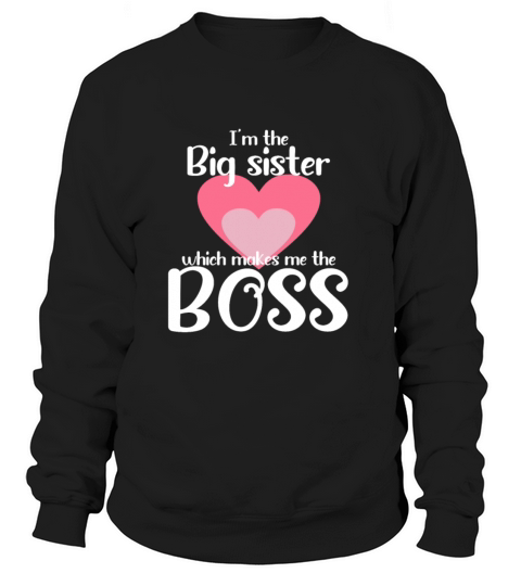 I m the big sister which makes me the boss Women's Sweatshirt