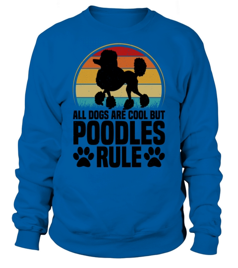 All Dogs are Cool but Poodles Rule Sweatshirt Unisex