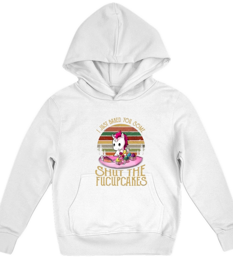 I Just Baked You Some Shut The Fucupcakes Unicorn Kids Hoodie