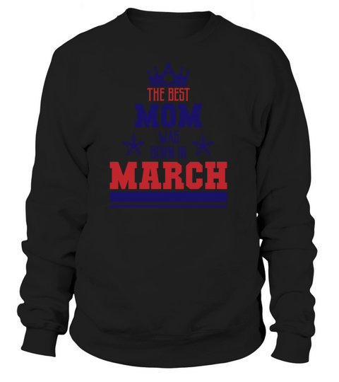 The best Mom was born in March Mamas birthday Women's Sweatshirt
