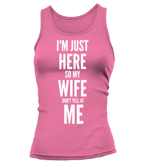 IM JUST HERE SO MY WIFE DONT YELL AT ME Women's Tank Top